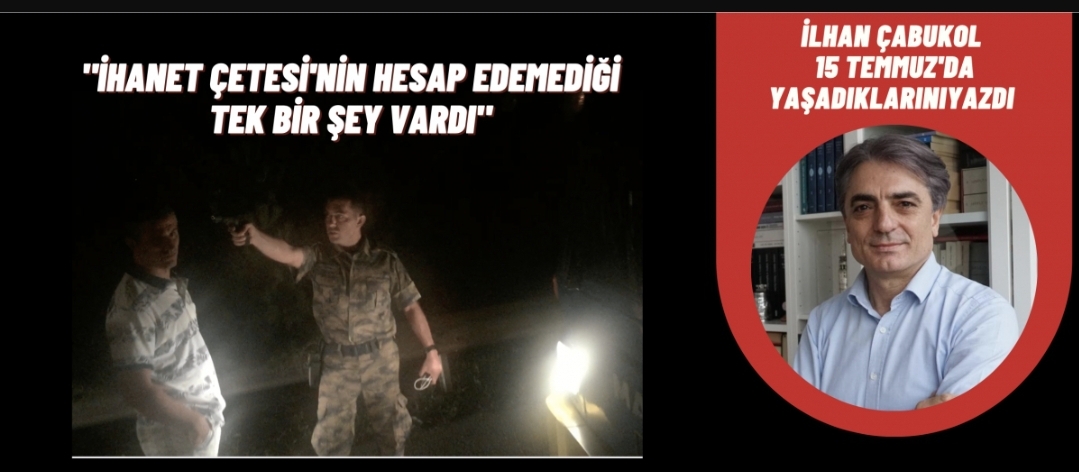 GAZETECİ ÇABUKOL 15 TEMMUZ DA YAŞADIKLARINI ANLATTI