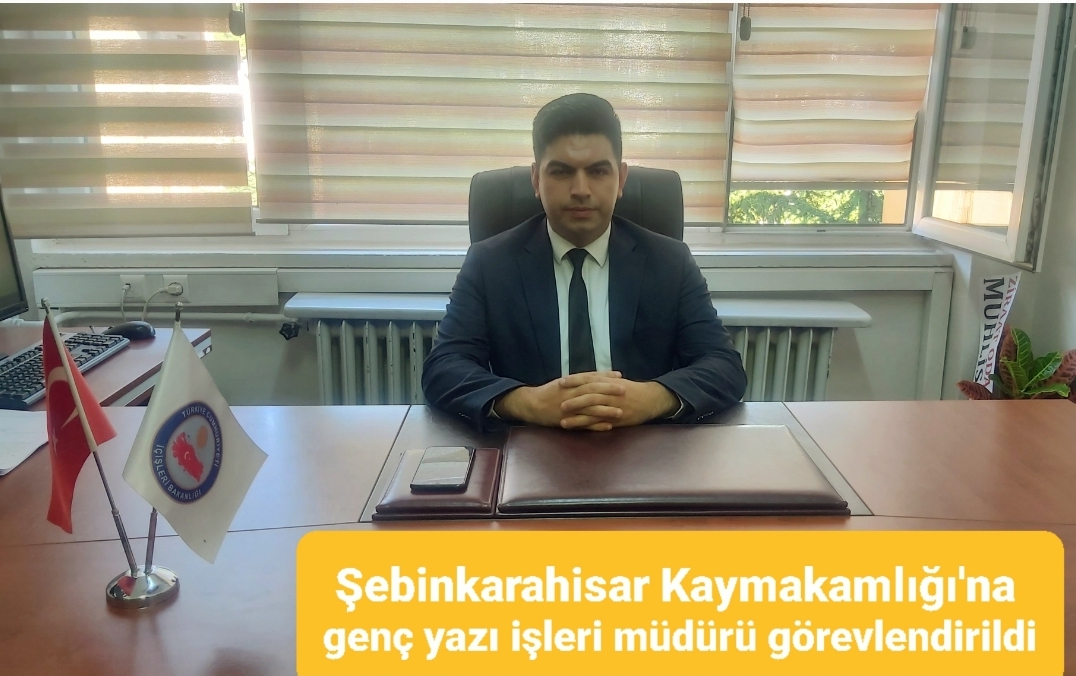 Şebinkarahisar Kaymakamlığına Genç Yazı İşleri Müdürü Görevlendirildi